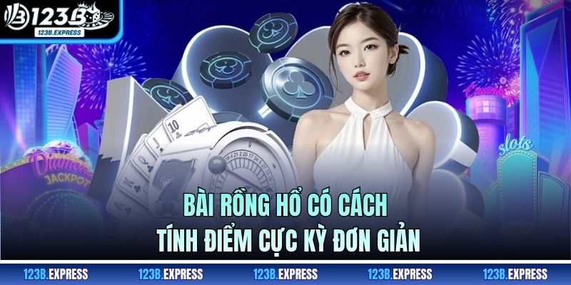 Bài rồng hổ có cách tính điểm cực kỳ đơn giản