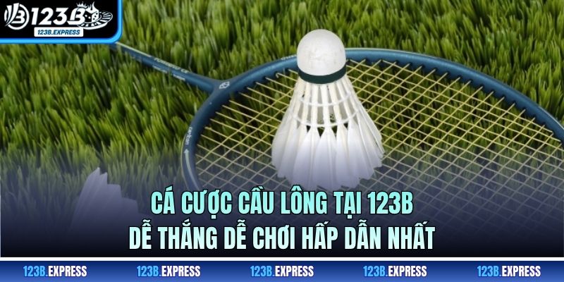 Cá Cược Cầu Lông Tại 123B Dễ Thắng Dễ Chơi Hấp Dẫn Nhất