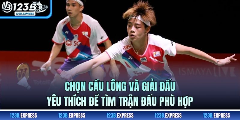 Chọn cầu lông và giải đấu yêu thích để tìm trận đấu phù hợp