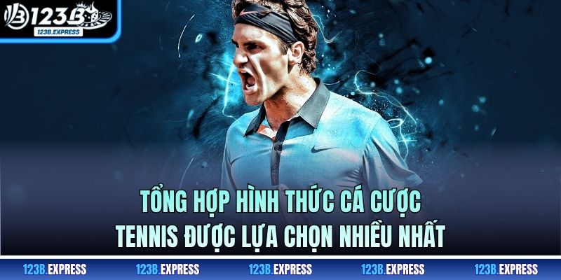 Tổng hợp hình thức cá cược Tennis được lựa chọn nhiều nhất
